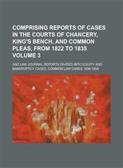 Comprising Reports of Cases in the Courts of Chancery, King's Bench, and Common Pleas, from 1822 to 1835; and Law Journal Reports divided into Equity and Bankruptcy Cases. Common Law Cases 1836-1858 Volume 3,1230176276,9781230176277