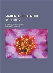 Mademoiselle Mori Volume 2; a tale of modern Rome,1231040947,9781231040942