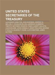 United States Secretaries of the Treasury Alexander Hamilton, John Sherman, Andrew W. Mellon, C. Douglas Dillon, Lawrence Summers,1155502957,9781155502953
