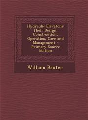 Hydraulic Elevators Their Design, Construction, Operation, Care and Management - Primary Source Edition,1293772275,9781293772270