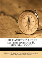 Gail Hamilton's life in letters; edited by H. Augusta Dodge Volume 1,1177163195,9781177163194