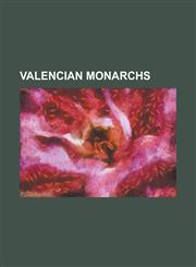 Valencian Monarchs Alfonso III of Aragon, Alfonso IV of Aragon, Alfonso V of Aragon, Ferdinand II of Aragon, Ferdinand I of Aragon, James,1230807233,9781230807232