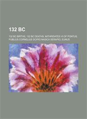 132 BC 132 BC Births, 132 BC Deaths, Mithridates VI of Pontus, Publius Cornelius Scipio Nasica Serapio, Eunus,1157724167,9781157724162