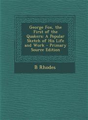 George Fox, the First of the Quakers A Popular Sketch of His Life and Work,1287606431,9781287606437