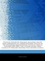 Articles On Political History Of Thailand, including Sale Of Shin Corporation To Temasek Holdings, Policies Of The Shinawatra Administration, Political Crisis In Thailand (2005â€"2006), Thai Customs Decree, Privy Council Of Thailand,1242911332,9781242911330