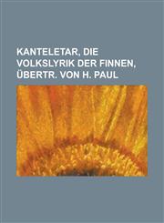 Kanteletar, Die Volkslyrik Der Finnen, Ubertr. Von H. Paul,1153571560,9781153571562