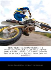From Monsters to Motocross The Unauthorized Guide to Off-Road and All-Terrain Vehicle Sports, Including Monster Trucks, Motocross, Enduro, Dune Bashing, and More,1241721092,9781241721091