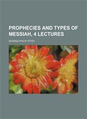 Prophecies and Types of Messiah, 4 Lectures,1151564680,9781151564689