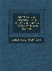 Staff College Exercises, 1874, Ed. by Col. Hamley - Primary Source Edition,1287939929,9781287939924
