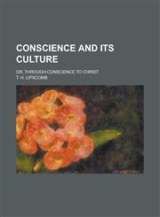 Conscience and Its Culture; Or, Through Conscience to Christ,1234169738,9781234169732