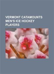 Vermont Catamounts Men's Ice Hockey Players Aaron Miller, Brady Leisenring, Brayden Irwin, Brian Roloff, Christian Soucy, Dave Reece, Dean Strong, Er,1230826289,9781230826288