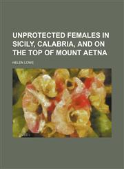 Unprotected females in Sicily, Calabria, and on the top of Mount Aetna,1150251891,9781150251894