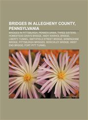 Bridges in Allegheny County, Pennsylvania Bridges in Pittsburgh, Pennsylvania, Three Sisters, Homestead Grays Bridge, Andy Warhol Bridge,1233150618,9781233150618