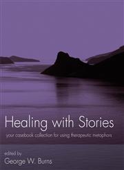 Healing with Stories Your Casebook Collection for Using Therapeutic Metaphors,047178902X,9780471789024