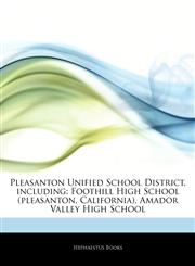 Articles On Pleasanton Unified School District, including Foothill High School (pleasanton, California), Amador Valley High School,1243839767,9781243839763