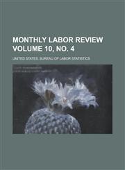 Monthly labor review Volume 10, no. 4,123676109X,9781236761095