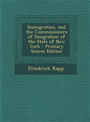 Immigration, and the Commissioners of Emigration of the State of New York,1289759480,9781289759483