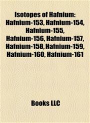 Isotopes of Hafnium Hafnium-155, Hafnium-153, Hafnium-154, Hafnium-156, Hafnium-157, Hafnium-158, Hafnium-159, Hafnium-160, Hafnium-161,1157195326,9781157195320