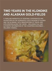 Two Years in the Klondike and Alaskan Gold-Fields; A Thrilling Narrative of Personal Experiences and Adventures in the Wonderful Gold Regions of Alask,1230219595,9781230219592