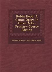 Robin Hood A Comic Opera in Three Acts - Primary Source Edition,1294617907,9781294617907