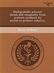 Biodegradable polymer blends and composites from proteins produced by animal co-product industry.,1248979524,9781248979525