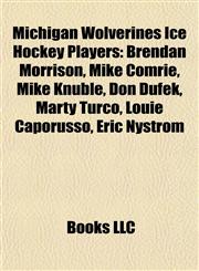 Michigan Wolverines Ice Hockey Players Brendan Morrison, Mike Comrie, Mike Knuble, Don Dufek, Marty Turco, Louie Caporusso, Eric Nystrom,1155749383,9781155749389