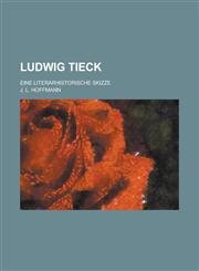Ludwig Tieck; Eine Literarhistorische Skizze,1235147657,9781235147654