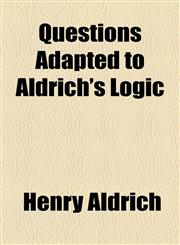 Questions Adapted to Aldrich's Logic,1154482243,9781154482249