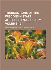 Transactions of the Wisconsin State Agricultural Society Volume 12,1154300331,9781154300338