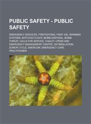 Public Safety - Public safety Emergency services, Firefighting, First aid, Warning systems, 90th EOD FLight, Bomb disposal, Bomb threat, Calls for service, CHALET, Crisis and Emergency Management Centre, Defibrillation, Donor cycle, EMERCOM, Emergency Ca,1234803119,9781234803117
