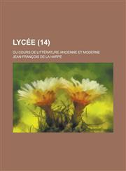Lycee; Ou Cours de Litterature Ancienne Et Moderne (14),1234547228,9781234547226