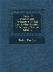 Items on Priesthood, Presented to the Latter-Day Saints... - Primary Source Edition,129469670X,9781294696704