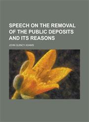 Speech on the Removal of the Public Deposits and Its Reasons,1234108461,9781234108465