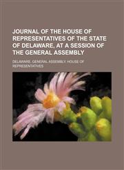 Journal of the House of Representatives of the State of Delaware, at a session of the General Assembly,1236674804,9781236674807