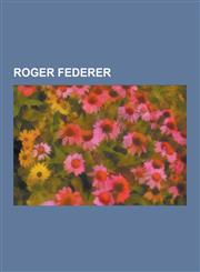 Roger Federer Roger Federer Career Statistics, Federer-Nadal Rivalry, List of Career Achievements by Roger Federer, Roger Federer in,1230487042,9781230487045