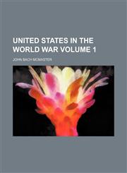 United States in the world war Volume 1,115209470X,9781152094703