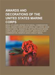 Awards and decorations of the United States Marine Corps Medal of Honor, Bronze Star Medal, Commendation Medal, Marine Corps Brevet Medal,1155992512,9781155992518