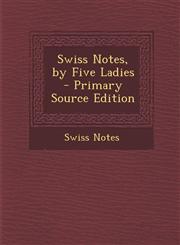 Swiss Notes, by Five Ladies - Primary Source Edition,1295603594,9781295603596