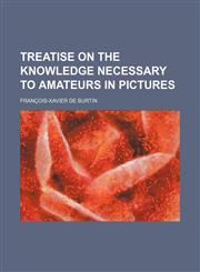 Treatise on the knowledge necessary to amateurs in pictures,1151302309,9781151302304