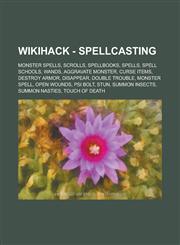 Wikihack - Spellcasting Monster Spells, Scrolls, Spellbooks, Spells, Spell Schools, Wands, Aggravate Monster, Curse Items, Destroy Armor, Disa,1234802066,9781234802066