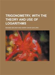Trigonometry, with the theory and use of logarithms,1236950186,9781236950185