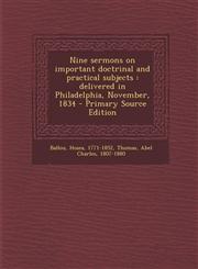 Nine sermons on important doctrinal and practical subjects delivered in Philadelphia, November, 1834 - Primary Source Edition,1295048035,9781295048038