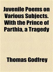 Juvenile Poems on Various Subjects. With the Prince of Parthia, a Tragedy,1155083202,9781155083209