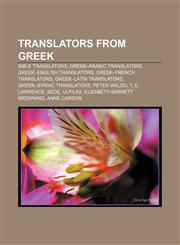 Translators from Greek Bible translators, Greek-Arabic translators, Greek-English translators, Greek-French translators,1156620066,9781156620069