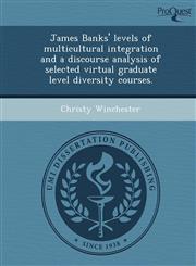 James Banks' levels of multicultural integration and a discourse analysis of selected virtual graduate level diversity courses.,1249054761,9781249054764