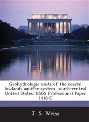 Geohydrologic Units of the Coastal Lowlands Aquifer System, South-Central United States Usgs Professional Paper 1416-C,1287017460,9781287017462