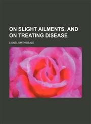 On Slight Ailments, and on Treating Disease,1150954426,9781150954429