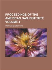 Proceedings of the American Gas Institute Volume 4,1234187124,9781234187125