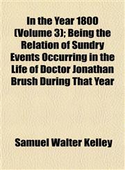 In the Year 1800 (Volume 3); Being the Relation of Sundry Events Occurring in the Life of Doctor Jonathan Brush During That Year,1152343882,9781152343887