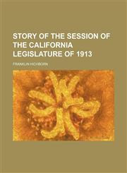 Story of the Session of the California Legislature of 1913,1458975401,9781458975409